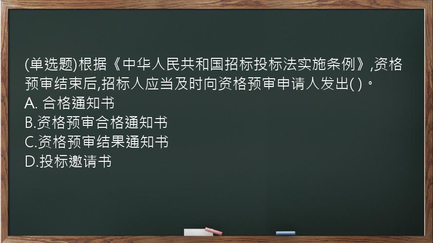 (单选题)根据《中华人民共和国招标投标法实施条例》,资格预审结束后,招标人应当及时向资格预审申请人发出(