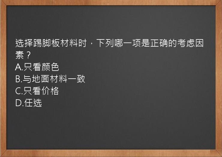 选择踢脚板材料时，下列哪一项是正确的考虑因素？