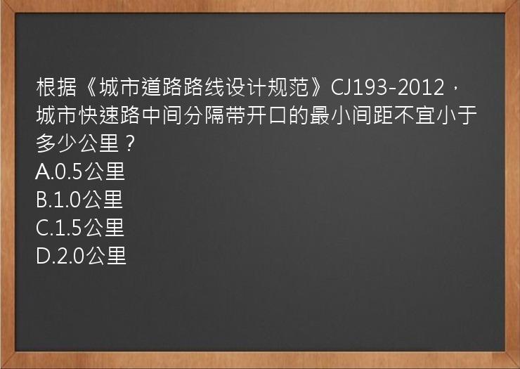 根据《城市道路路线设计规范》CJ193-2012，城市快速路中间分隔带开口的最小间距不宜小于多少公里？