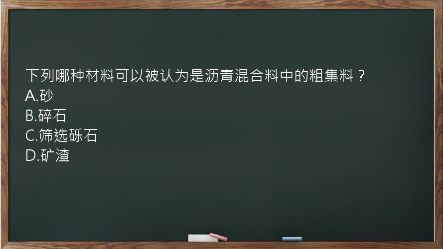 下列哪种材料可以被认为是沥青混合料中的粗集料？