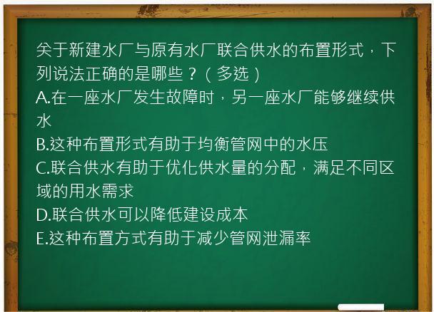 关于新建水厂与原有水厂联合供水的布置形式，下列说法正确的是哪些？（多选）