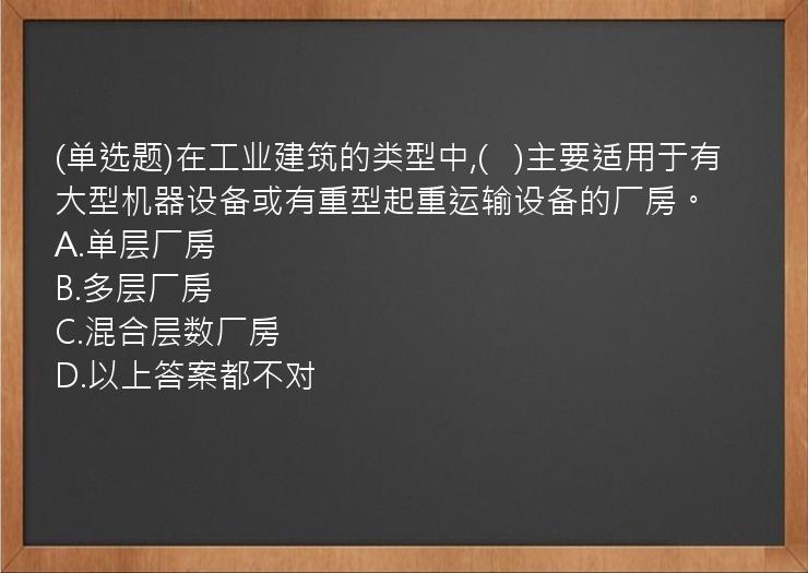 (单选题)在工业建筑的类型中,(