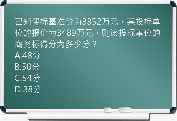 已知评标基准价为3352万元，某投标单位的报价为3489万元，则该投标单位的商务标得分为多少分？