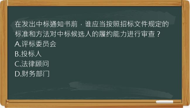 在发出中标通知书前，谁应当按照招标文件规定的标准和方法对中标候选人的履约能力进行审查？