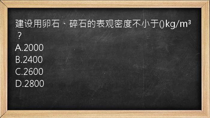 建设用卵石、碎石的表观密度不小于()kg/m³？