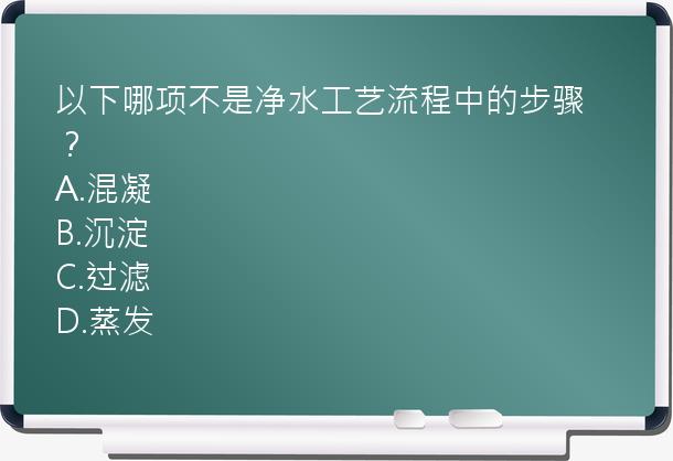 以下哪项不是净水工艺流程中的步骤？