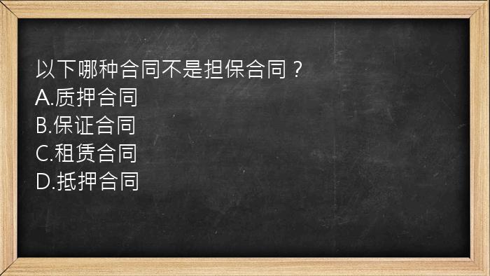 以下哪种合同不是担保合同？