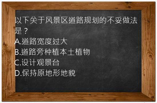 以下关于风景区道路规划的不妥做法是？