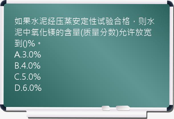 如果水泥经压蒸安定性试验合格，则水泥中氧化镁的含量(质量分数)允许放宽到()%。