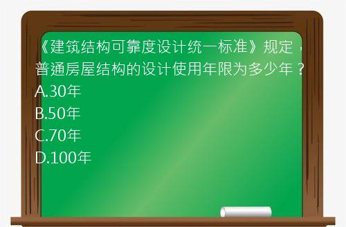 《建筑结构可靠度设计统一标准》规定，普通房屋结构的设计使用年限为多少年？