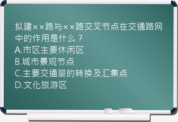 拟建××路与××路交叉节点在交通路网中的作用是什么？