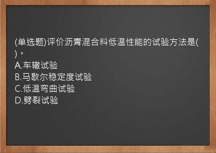 (单选题)评价沥青混合料低温性能的试验方法是(