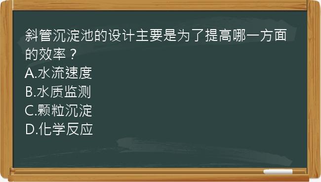 斜管沉淀池的设计主要是为了提高哪一方面的效率？