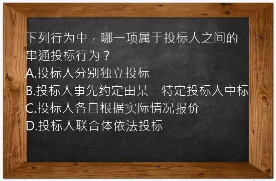 下列行为中，哪一项属于投标人之间的串通投标行为？