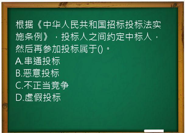 根据《中华人民共和国招标投标法实施条例》，投标人之间约定中标人，然后再参加投标属于()。