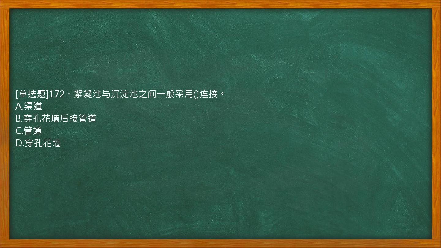 [单选题]172、絮凝池与沉淀池之间一般采用()连接。