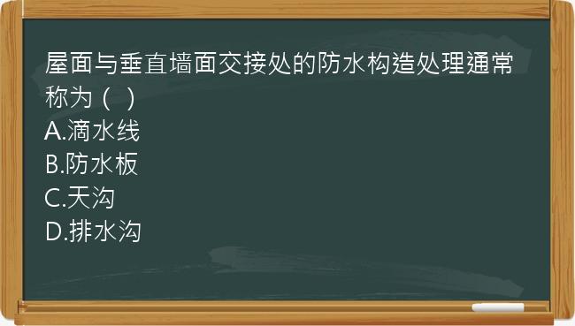 屋面与垂直墙面交接处的防水构造处理通常称为（）