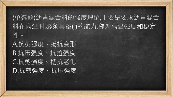 (单选题)沥青混合料的强度理论,主要是要求沥青混合料在高温时,必须具备(