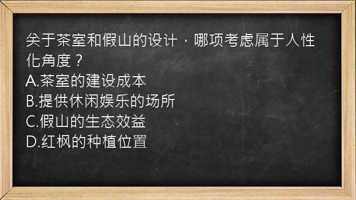 关于茶室和假山的设计，哪项考虑属于人性化角度？