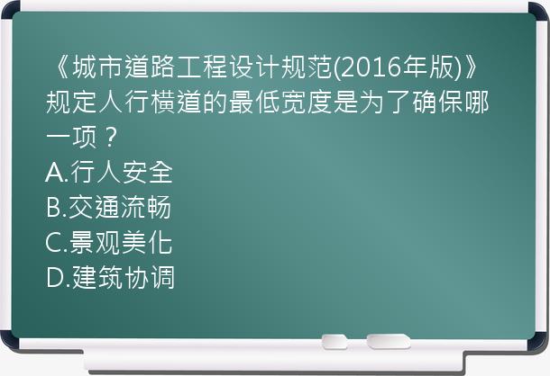 《城市道路工程设计规范(2016年版)》规定人行横道的最低宽度是为了确保哪一项？