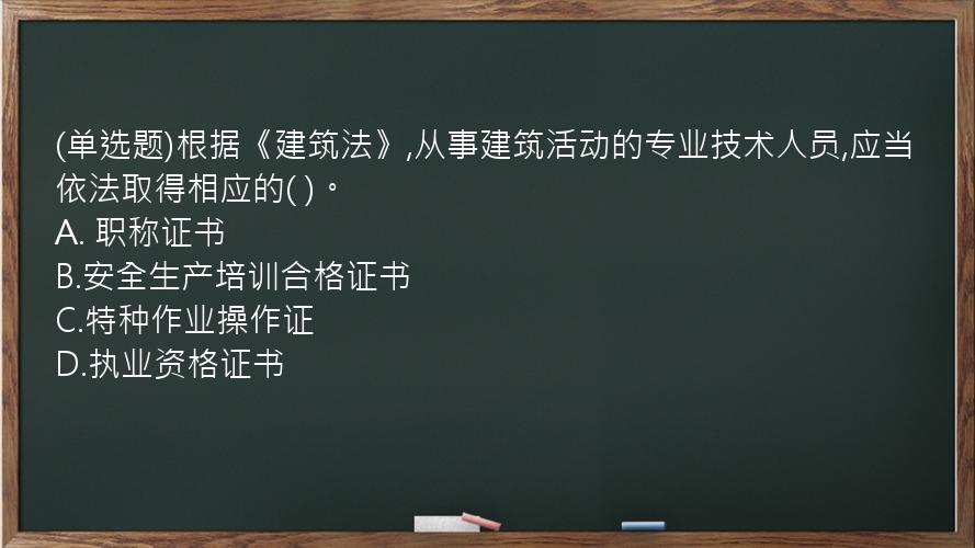 (单选题)根据《建筑法》,从事建筑活动的专业技术人员,应当依法取得相应的(