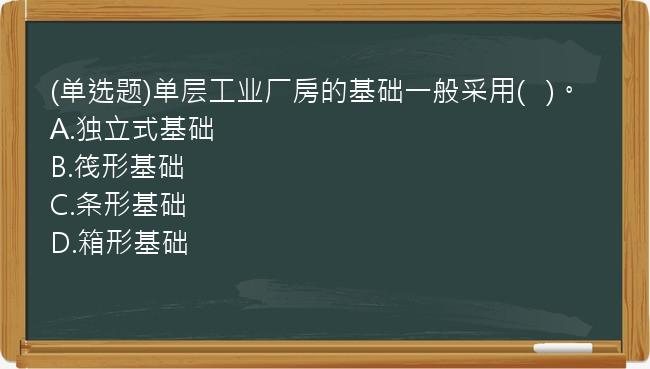 (单选题)单层工业厂房的基础一般采用(