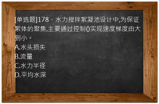 [单选题]178、水力搅拌絮凝池设计中,为保证絮体的聚集,主要通过控制()实现速度梯度由大到小。