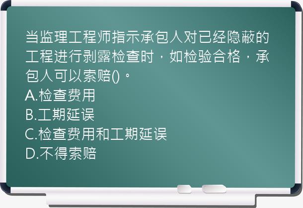 当监理工程师指示承包人对已经隐蔽的工程进行剥露检查时，如检验合格，承包人可以索赔()。