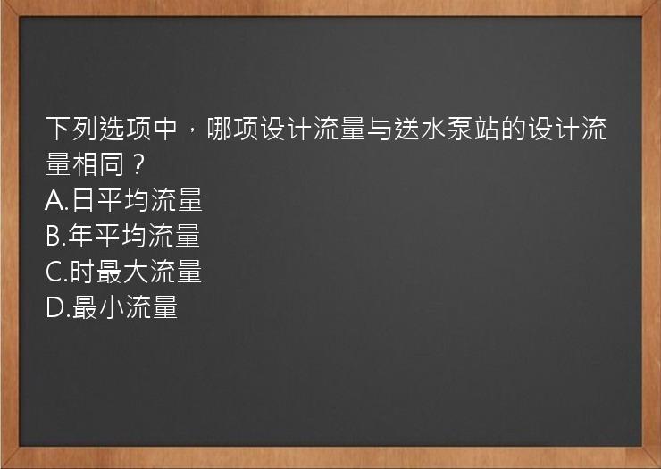 下列选项中，哪项设计流量与送水泵站的设计流量相同？