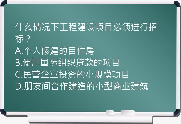 什么情况下工程建设项目必须进行招标？