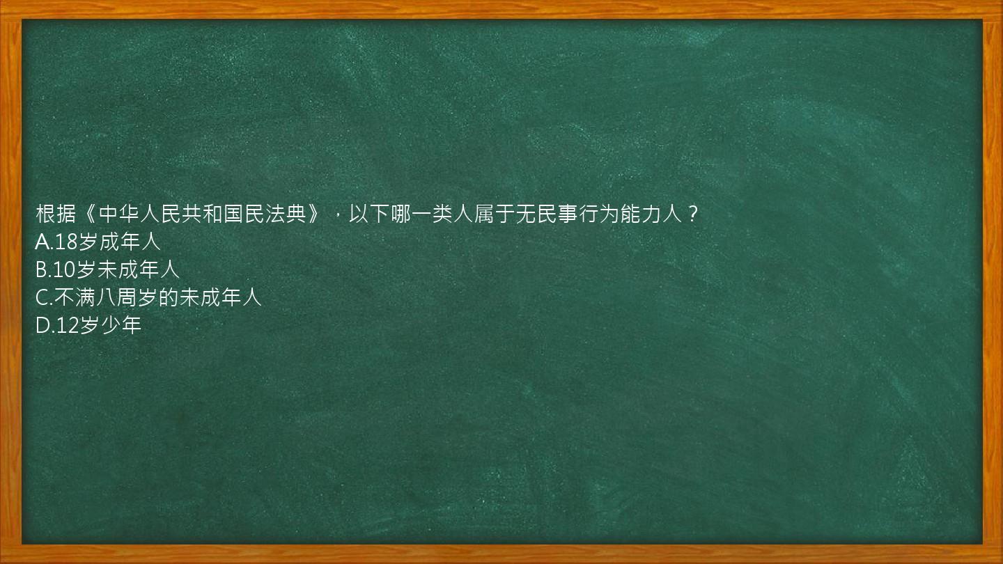 根据《中华人民共和国民法典》，以下哪一类人属于无民事行为能力人？