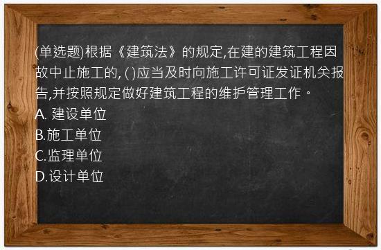 (单选题)根据《建筑法》的规定,在建的建筑工程因故中止施工的,