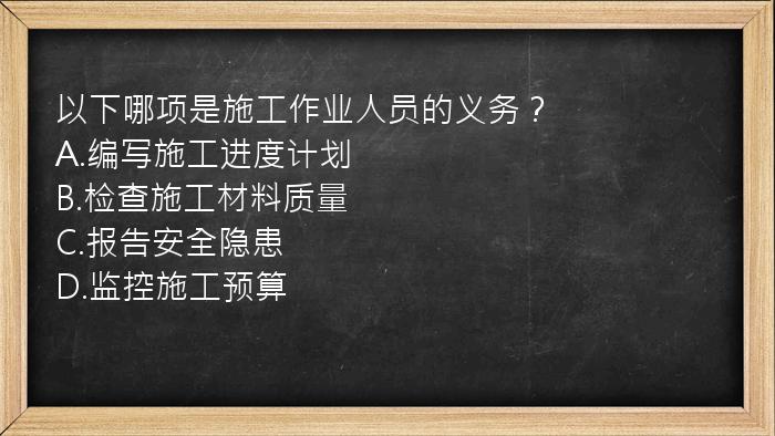 以下哪项是施工作业人员的义务？