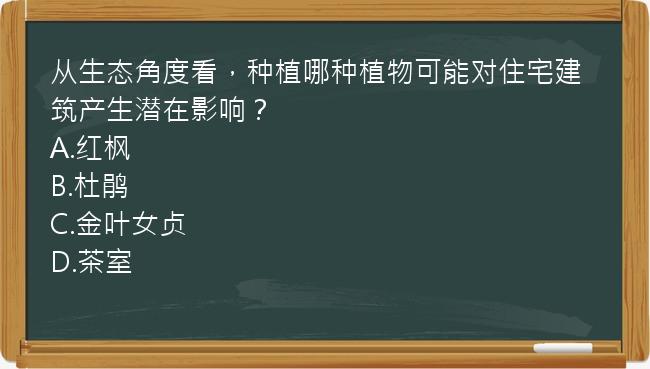 从生态角度看，种植哪种植物可能对住宅建筑产生潜在影响？