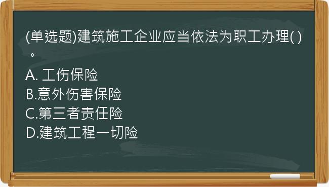 (单选题)建筑施工企业应当依法为职工办理(