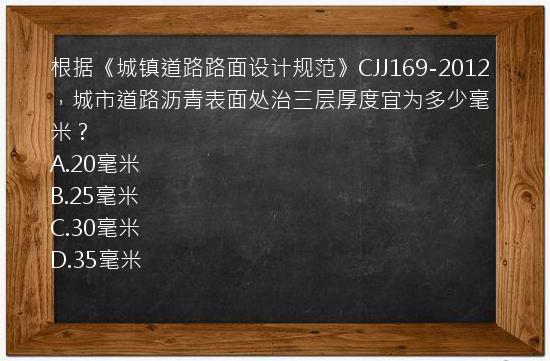 根据《城镇道路路面设计规范》CJJ169-2012，城市道路沥青表面处治三层厚度宜为多少毫米？