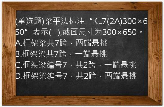 (单选题)梁平法标注“KL7(2A)300×650”表示(