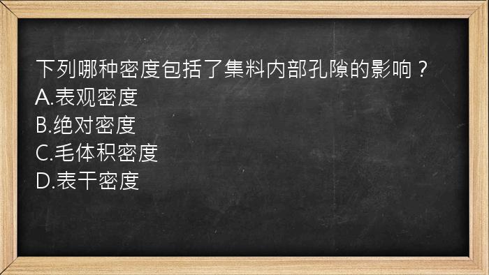 下列哪种密度包括了集料内部孔隙的影响？