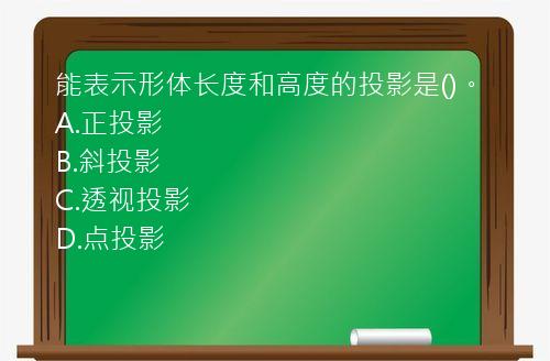 能表示形体长度和高度的投影是()。