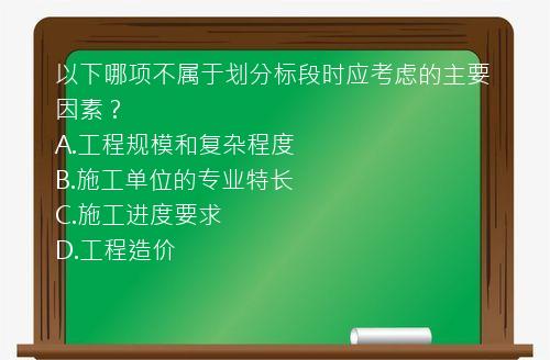 以下哪项不属于划分标段时应考虑的主要因素？