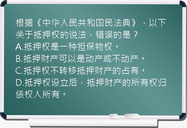 根据《中华人民共和国民法典》，以下关于抵押权的说法，错误的是？