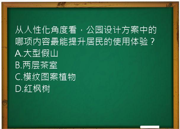 从人性化角度看，公园设计方案中的哪项内容最能提升居民的使用体验？