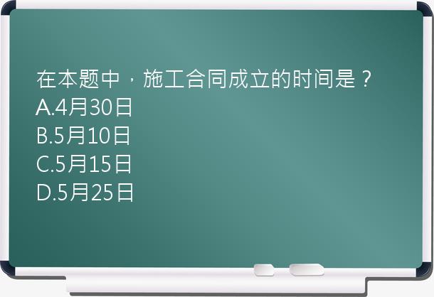 在本题中，施工合同成立的时间是？