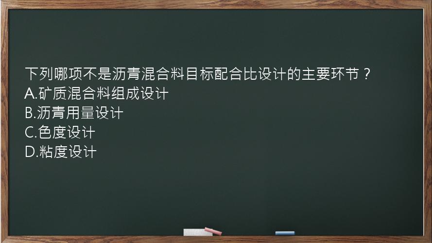 下列哪项不是沥青混合料目标配合比设计的主要环节？