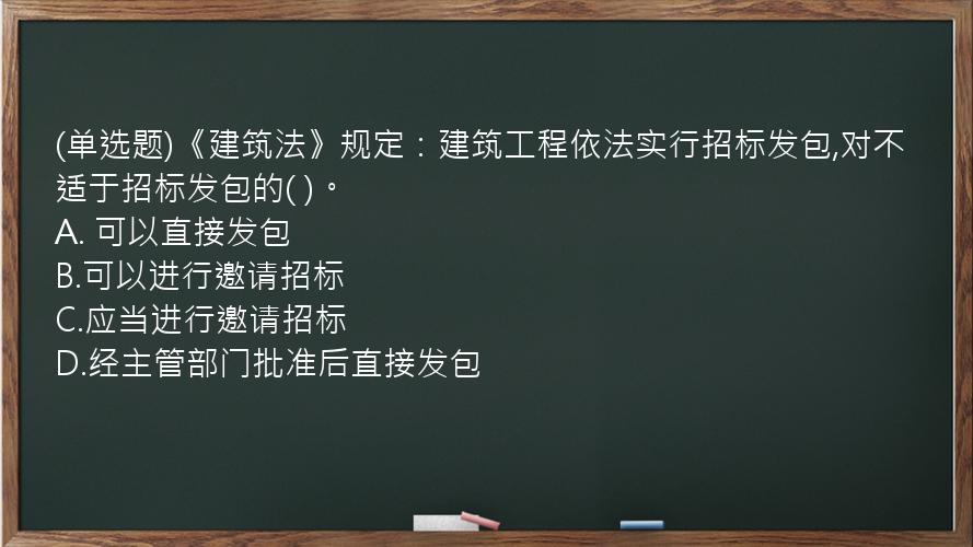 (单选题)《建筑法》规定：建筑工程依法实行招标发包,对不适于招标发包的(