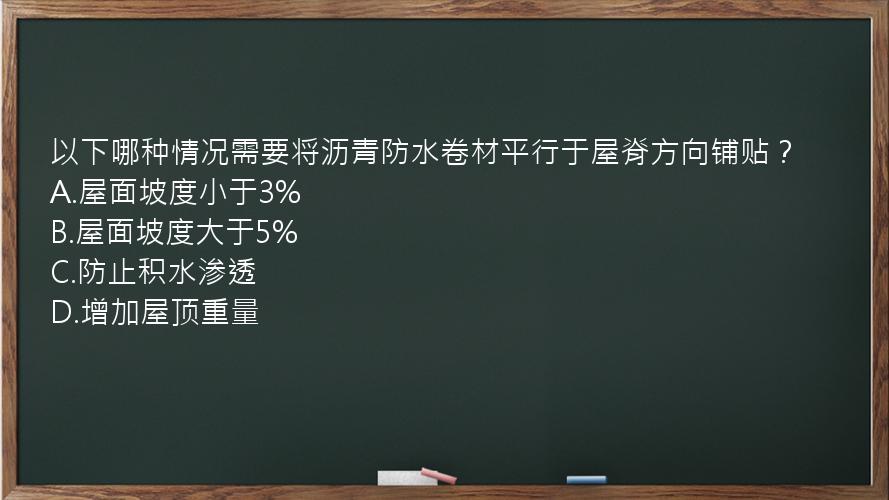 以下哪种情况需要将沥青防水卷材平行于屋脊方向铺贴？