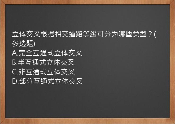 立体交叉根据相交道路等级可分为哪些类型？(多选题)