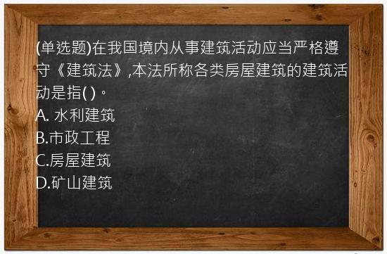 (单选题)在我国境内从事建筑活动应当严格遵守《建筑法》,本法所称各类房屋建筑的建筑活动是指(