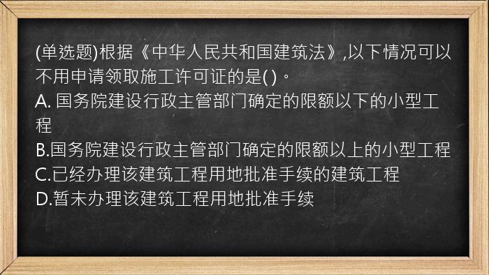 (单选题)根据《中华人民共和国建筑法》,以下情况可以不用申请领取施工许可证的是(