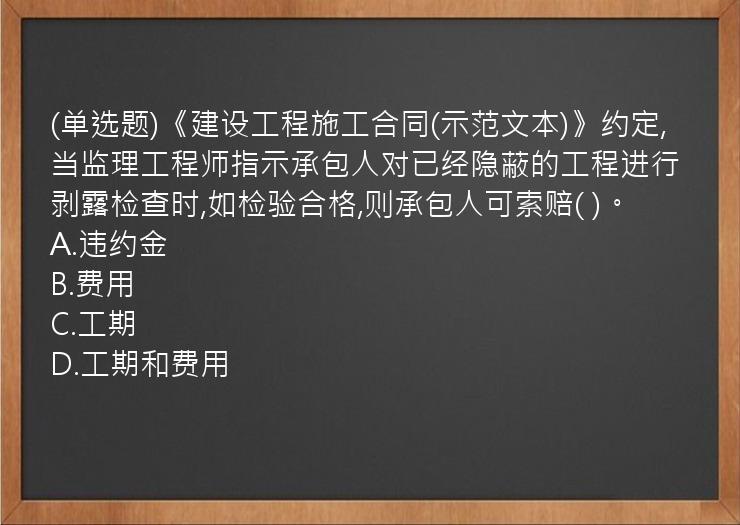 (单选题)《建设工程施工合同(示范文本)》约定,当监理工程师指示承包人对已经隐蔽的工程进行剥露检查时,如检验合格,则承包人可索赔(